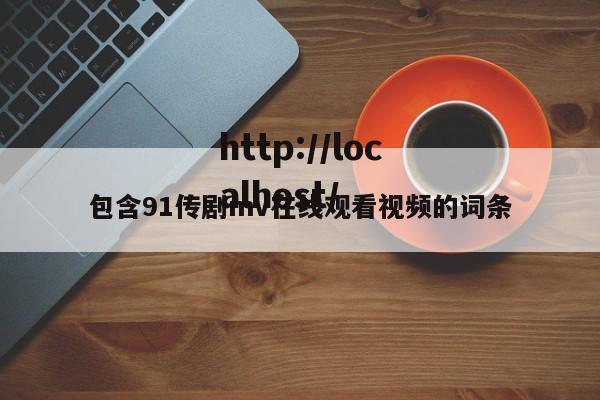 包含91传剧mv在线观看视频的词条